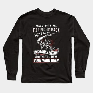 Mess With Me I Will Fight Back Mess With My Wife And They Will Never Find Your Body Mama T Shirts Long Sleeve T-Shirt